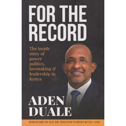 For The  Record -The Inside Story of Power, Politics, Lawmaking & Leadership in Kenya (Aden Duale)