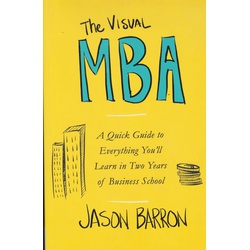 The Visual MBA: A Quick Guide to Everything You'll Learn in Two Years of Business School
