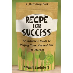 Recipe for Success: An Insider's Guide to Bringing Your Natural Food to Market
