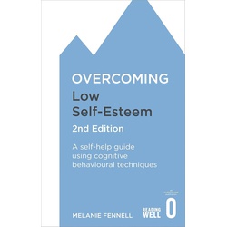 Overcoming Low Self-Esteem, 2nd Edition: A self-help guide using cognitive behavioural techniques