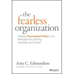 The Fearless Organization: Creating Psychological Safety in the Workplace for Learning, Innovation, and Growth