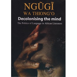 Decolonising the Mind: The Politics of Language in African Literature