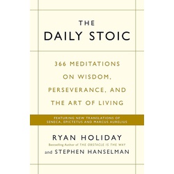 The Daily Stoic: 366 Meditations on Wisdom, Perseverance, and the Art of Living: Featuring new translations of Seneca, Epictetus, and Marcus Aurelius