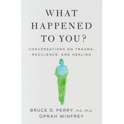 What Happened to You?: Conversations on Trauma, Resilience, and Healing (Soft Back)