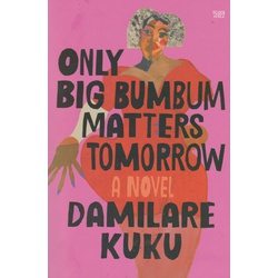 Only Big Bumbum Matters Tomorrow: A Novel