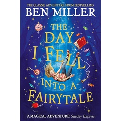 The Day I Fell Into a Fairytale: The smash hit classic adventure from Ben Miller