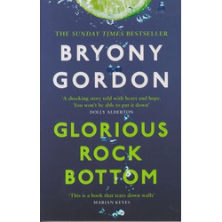 Glorious Rock Bottom: 'A shocking story told with heart and hope. You won't be able to put it down.' Dolly Alderton