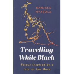 Travelling While Black - Essays Inspired by a Life on the Move