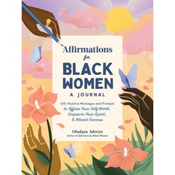 Affirmations for Black Women: A Journal: 100+ Positive Messages and Prompts to Affirm Your Self-Worth, Empower Your Spirit, & Attract Success