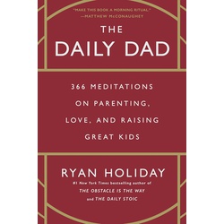 The Daily Dad: 366 Meditations on Parenting, Love, and Raising Great Kids