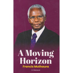 A Moving Horizon: A Memoir Francis Muthaura-Paperback