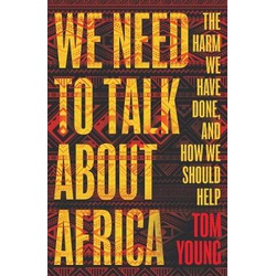 We Need to Talk About Africa The Harm We Have Done and How we Should Help