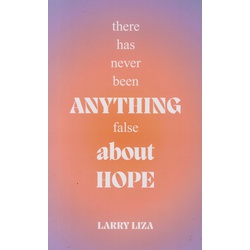 there has never been ANYTHING false About HOPE