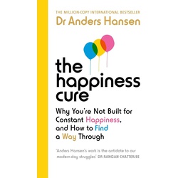 The Happiness Cure: Why You're Not Built for Constant Happiness, and How to Find a Way Through