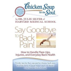 Chicken Soup for the Soul: Say Goodbye to Back Pain!: How to Handle Flare-Ups, Injuries, and Everyday Back Health