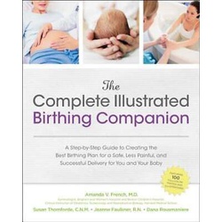 The Complete Illustrated Birthing Companion: A Step-by-Step Guide to Creating the Best Birthing Plan for a Safe, Less Painful, and Successful Delivery for You and Your Baby