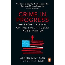 Crime In Pregress;The Secret History Of The Trump-Russia Investigation
